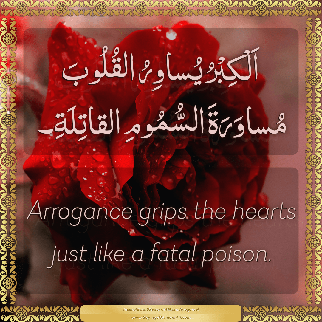Arrogance grips the hearts just like a fatal poison.
